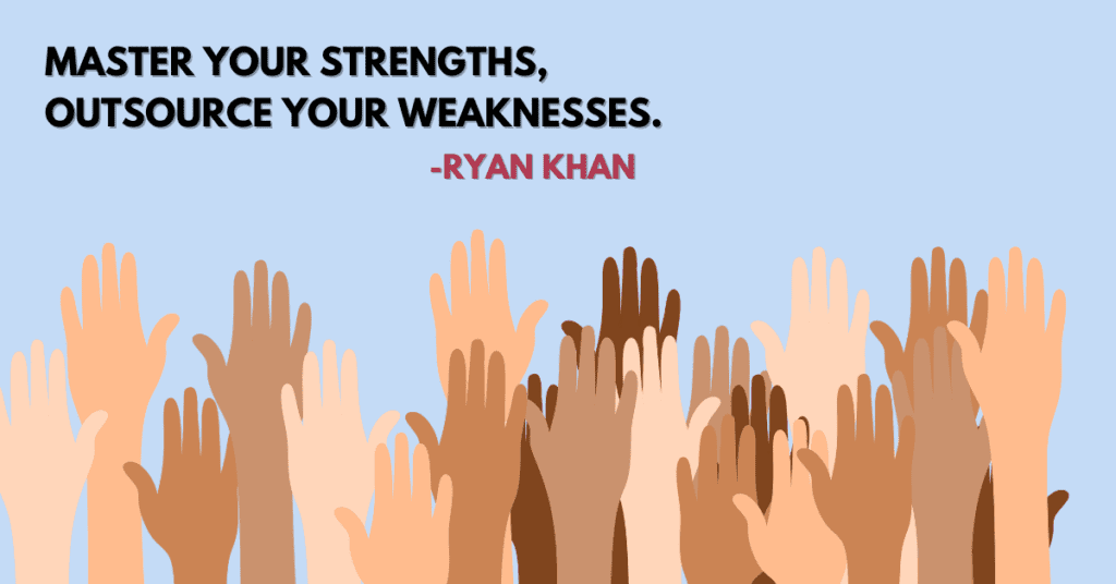 quote by Ryan Khan "master your strengths, outsource your weaknesses"